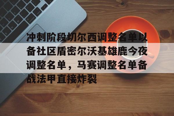 爱游戏官网下载-冲刺阶段切尔西调整名单以备社区盾密尔沃基雄鹿今夜调整名单，马赛调整名单备战法甲直接炸裂的简单介绍